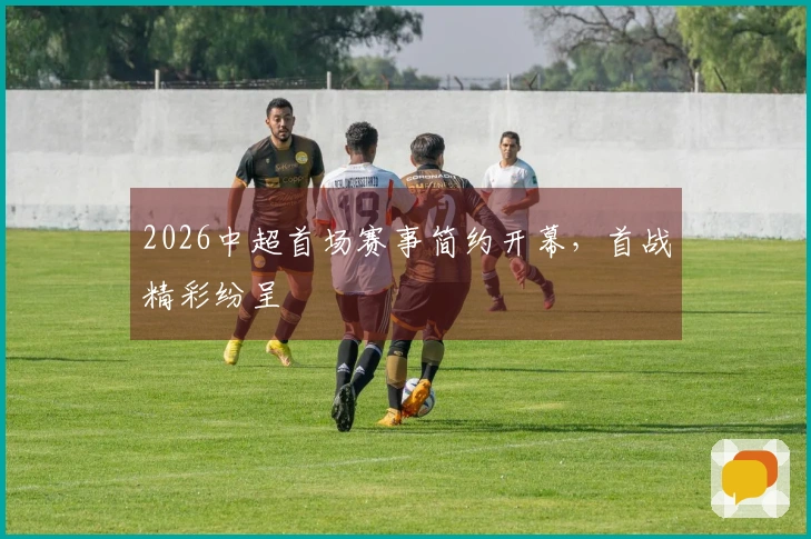 2026中超首场赛事简约开幕，首战精彩纷呈