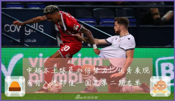 中超本土球员加倍努力！优秀表现或将入选邵佳一国足第二期名单