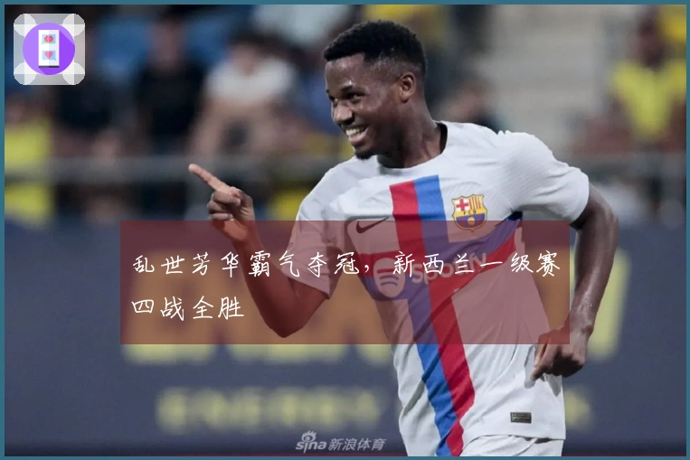 乱世芳华霸气夺冠，新西兰一级赛四战全胜